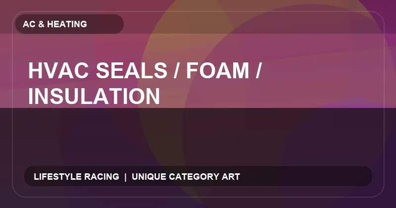 HVAC Seals / Foam / Insulation